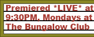 Premiered LIVE at 9:30PM, Mondays at The Bungalow Club.